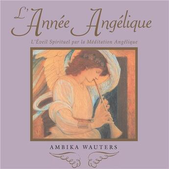 Couverture du livre « L'année angélique ; l'éveil spirituel par la méditation angélique » de Ambika Wauters aux éditions De L'eveil