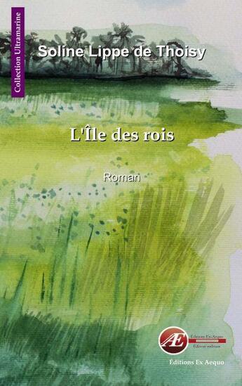 Couverture du livre « L'île des rois » de Lippe Lippe De Thoisy aux éditions Ex Aequo