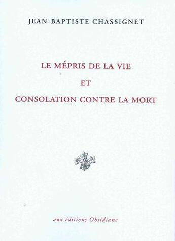 Couverture du livre « Le mépris de la vie & consolation contre la mort » de Jean-Baptiste Chassignet aux éditions Obsidiane