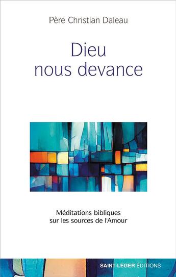 Couverture du livre « Dieu nous devance : Méditations bibliques sur les sources de l'amour » de Christian Daleau aux éditions Saint-leger