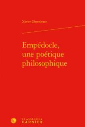 Couverture du livre « Empédocle, une poétique philosophique » de Xavier Gheerbrant aux éditions Classiques Garnier