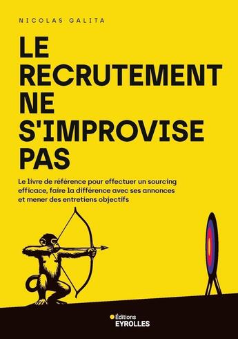 Couverture du livre « Le recrutement ne s'improvise pas : Le livre de référence pour effectuer un sourcing efficace, faire la différence avec ses annonces et mener des entretiens objectifs » de Nicolas Galita aux éditions Eyrolles