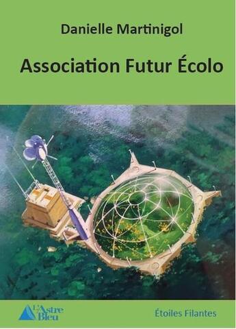 Couverture du livre « Association futur ecolo » de Danielle Martinigol aux éditions L'astre Bleu