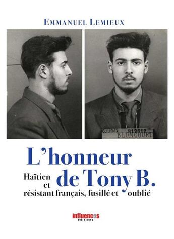 Couverture du livre « L'honneur de Tony B. ; haïtien et résistant français, fusillé et oublié » de Emmanuel Lemieux aux éditions Les Influences