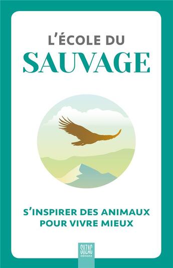 Couverture du livre « L'école du sauvage : s'inspirer des animaux pour vivre mieux » de  aux éditions Suzac