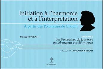 Couverture du livre « Initiation à l'harmonie et à l'interprétation ; à partir des Polonaises de Chopin t.2 » de Philippe Morant aux éditions Beauchesne