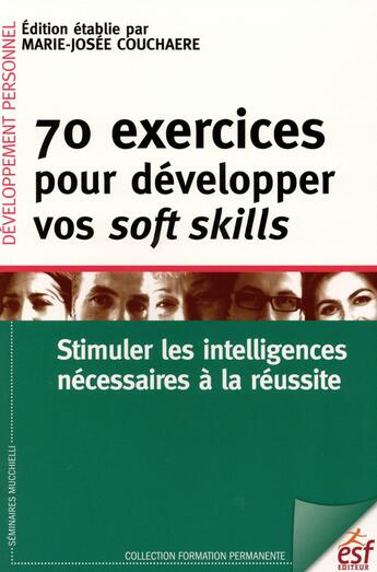 Couverture du livre « 70 exercices pour développer vos soft skills : stimuler les intelligences nécessaires à la réussite » de Marie-Josée Couchaere aux éditions Esf