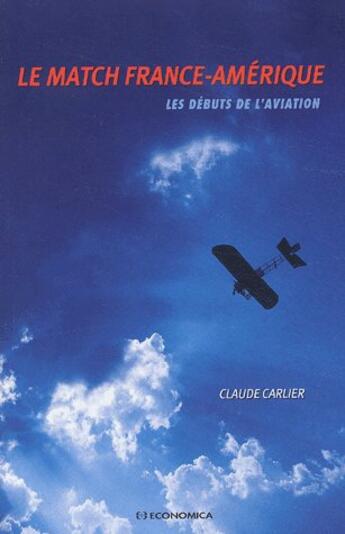 Couverture du livre « Le Match France-Amerique ; Les Debuts De L'Aviation » de Claude Carlier aux éditions Economica