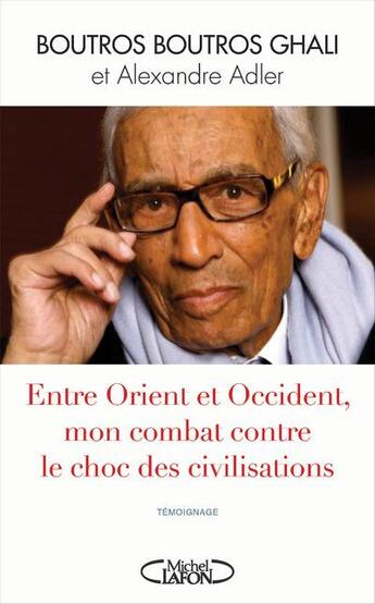 Couverture du livre « Entre Orient et Occident ; mon combat contre le choc des civilisations » de Alexandre Adler et Boutros Boutros-Ghali aux éditions Michel Lafon