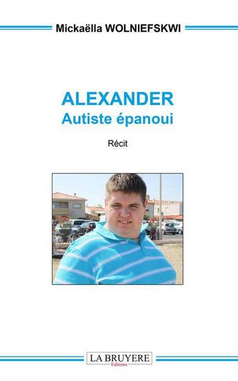 Couverture du livre « Alexander, autiste épanoui » de Mickaella Wolniefskwi aux éditions La Bruyere