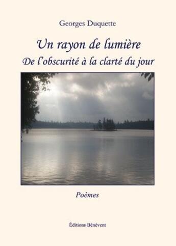 Couverture du livre « Un rayon de lumière ; de l'obscurité à la clarté du jour » de Georges Duquette aux éditions Benevent