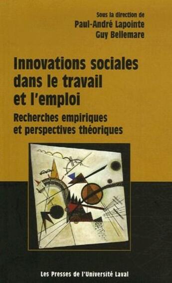 Couverture du livre « Innovations sociales dans le travail et l'emploi ; recherches empiriques et perspectives théoriques » de Guy Bellemare et Paul-Andre Lapointe aux éditions Presses De L'universite De Laval