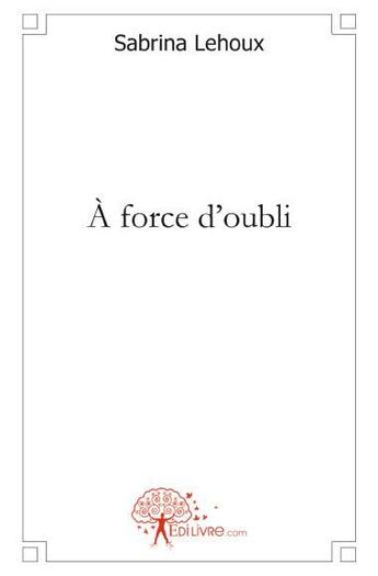 Couverture du livre « À force d'oubli » de Sabrina Lehoux aux éditions Edilivre
