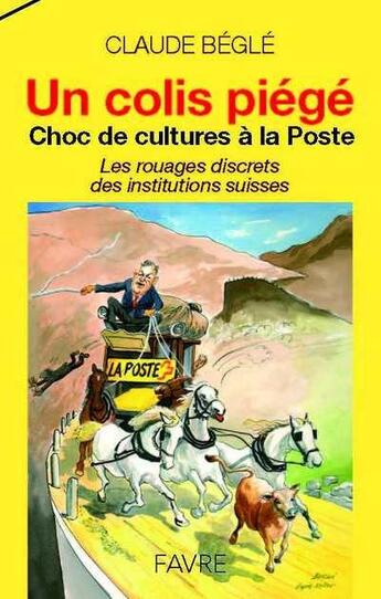 Couverture du livre « Un colis piégé ; choc de cultures à la Poste ; les rouages discrets des institutions suisses » de Begle Claude aux éditions Favre