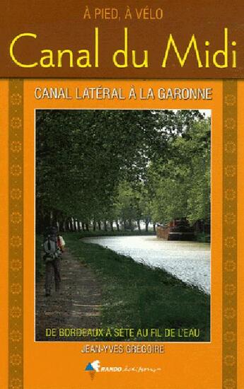 Couverture du livre « Canal du midi ; canal latéral à la garonne ; de bordeaux à sète au fil de l'eau » de Gregoire J-Pinguet F aux éditions Rando