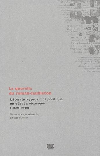 Couverture du livre « La querelle du roman-feuilleton ; littérature, presse et politique, un débat précurseur (1836-1848) » de Lise Dumasy aux éditions Uga Éditions