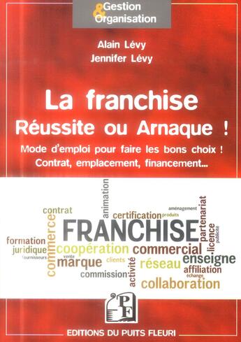 Couverture du livre « La franchise ; réussite ou arnaque ; mode d'emploi pour faire les bons choix ! contrat, emplacement, financement... » de Alain Levy et Jennifer Levy aux éditions Puits Fleuri