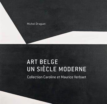 Couverture du livre « Art belge, un siècle moderne ; collection Caroline et Maurice Verbaet » de Michel Draguet aux éditions Editions Racine