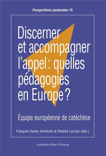 Couverture du livre « Discerner et accompagner l'appel : quelles pédagogies en Europe ? Équipe européenne de catéchèse » de Francois-Xavier Amherdt et Roland Lacroix et Collectif aux éditions Academic Press Fribourg