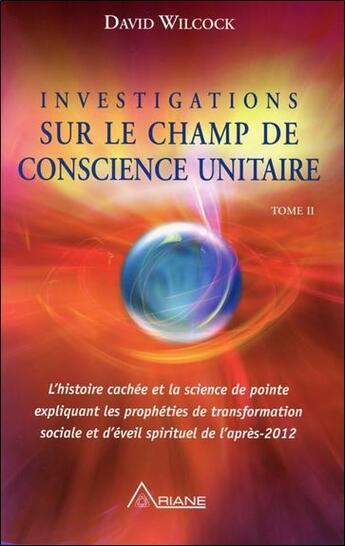 Couverture du livre « Investigations sur le champ de conscience unitaire t.2 » de David Wilcock aux éditions Ariane