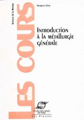 Couverture du livre « Introduction a la metallurgie generale » de Jacques Levy aux éditions Presses De L'ecole Des Mines