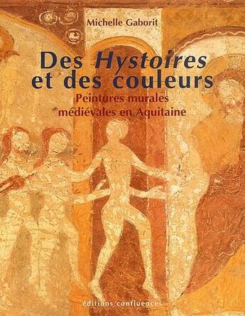 Couverture du livre « Des Hystoires et des couleurs ; peintures murales médiévales des églises d'Aquitaine » de Michelle Gaborit aux éditions Confluences