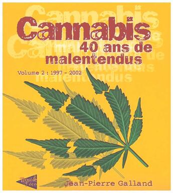 Couverture du livre « Cannabis ; 40 ans de malentendus t.2 ; 1997 - 2002 » de Jean-Pierre Galland aux éditions Trouble Fete