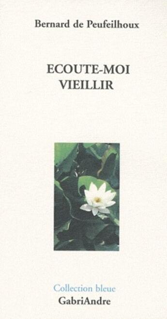 Couverture du livre « Écoute-moi vieillir » de Bernard De Peufeilhoux aux éditions Gabriandre