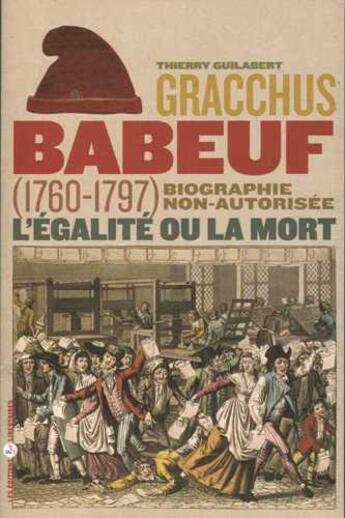 Couverture du livre « Gracchus babeuf, l'egalite ou la mort. biographie non-autorisee (1760-1797) » de Thierry Guilabert aux éditions Editions Libertaires