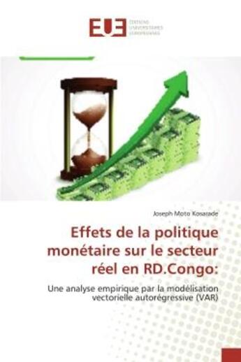 Couverture du livre « Effets de la politique monetaire sur le secteur reel en rd.congo: - une analyse empirique par la mod » de Moto Kosarade Joseph aux éditions Editions Universitaires Europeennes