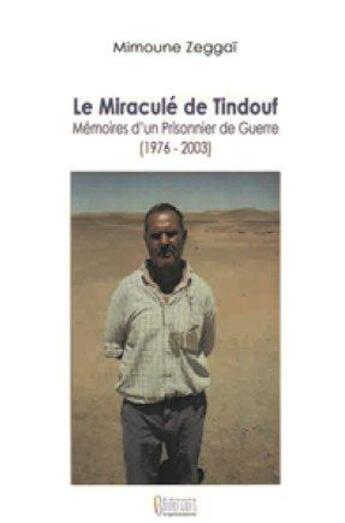 Couverture du livre « Le miraculé de Tindouf ; mémoires d'un prisonnier de guerre ; 1976-2003 » de Mimoune Zeggai aux éditions Bouregreg