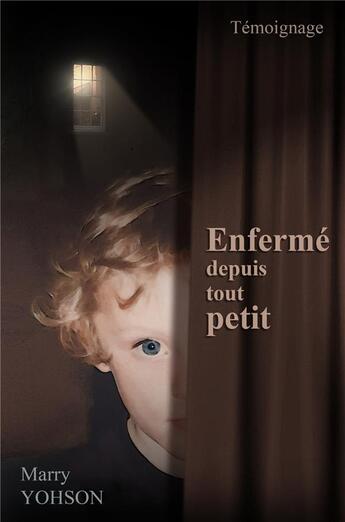 Couverture du livre « Enfermé depuis tout petit » de Marry Yohson aux éditions Librinova