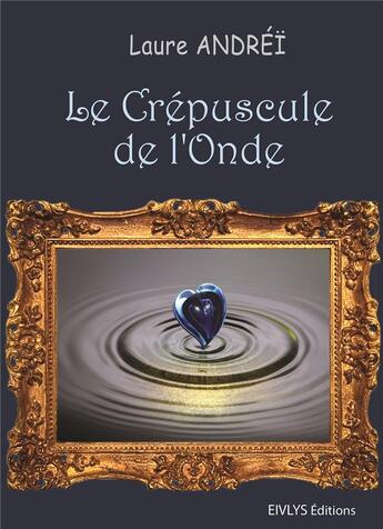 Couverture du livre « Le crépuscule de l'onde » de Laure Andrei aux éditions Eivlys