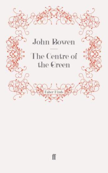 Couverture du livre « The Centre of the Green » de John Bowen aux éditions Faber And Faber Digital