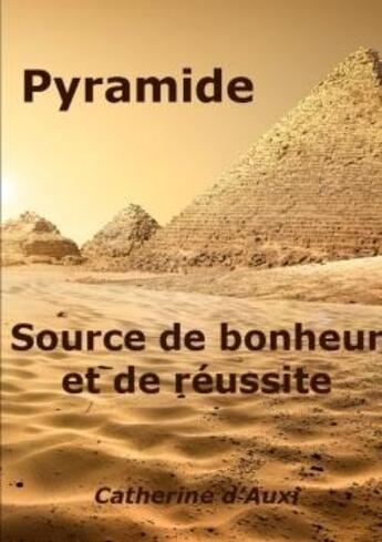 Couverture du livre « Pyramide source de bonheur et de reussite » de Auxi Catherine aux éditions Lulu