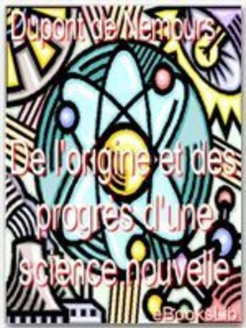 Couverture du livre « De l'origine et des progrès d'une science nouvelle » de Pierre Samuel Du Pont De Nemours aux éditions Ebookslib