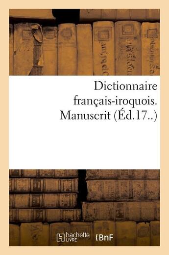 Couverture du livre « Dictionnaire francais-iroquois. manuscrit (ed.17..) » de  aux éditions Hachette Bnf