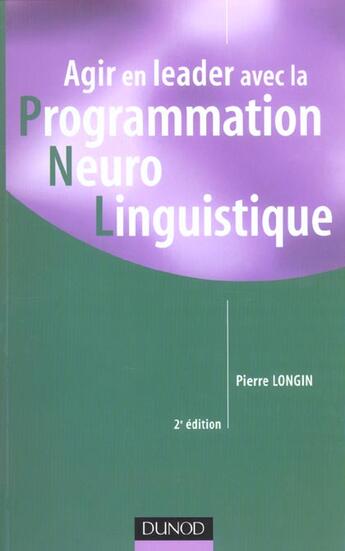 Couverture du livre « Agir En Leader Avec La Programmation Neuro Linguistique » de Pierre Longin aux éditions Dunod