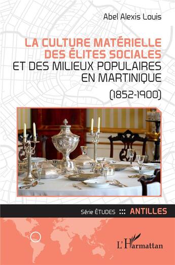 Couverture du livre « La culture matérielle des élites sociales et des milieux populaires en Martinique : (1852-1900) » de Abel Alexis Louis aux éditions L'harmattan