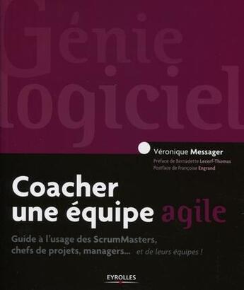 Couverture du livre « Coacher une équipe agile ; guide à l'usage des ScrumMasters, chefs de projets, managers... et de leurs équipes ! » de Veronique Messager aux éditions Eyrolles