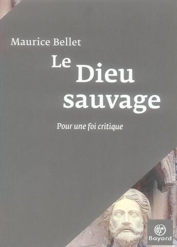 Couverture du livre « Le dieu sauvage ; pour une foi critique » de  aux éditions Bayard