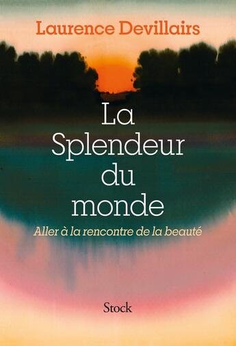 Couverture du livre « La splendeur du monde : Aller à la rencontre de la beauté » de Laurence Devillairs aux éditions Stock