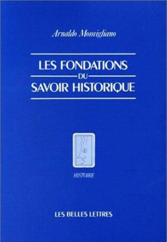 Couverture du livre « Fondations du savoir historique (les) » de Arnaldo Momigliano aux éditions Belles Lettres