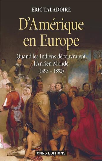 Couverture du livre « D'Amérique en Europe ; quand les indiens découvraient l'ancien monde (1493-1892) » de Eric Taladoire aux éditions Cnrs