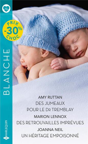 Couverture du livre « Des jumeaux pour le Dr Tremblay ; des retrouvailles imprévues ; un héritage empoisonné » de Marion Lennox et Amy Ruttan et Joanna Neil aux éditions Harlequin