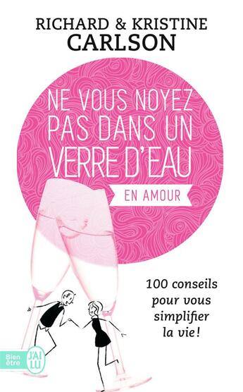 Couverture du livre « Ne vous noyez pas dans un verre d'eau...en amour ; 100 conseils pour vous simplifier la vie ! » de Richard Carlson et Kristine Carlson aux éditions J'ai Lu