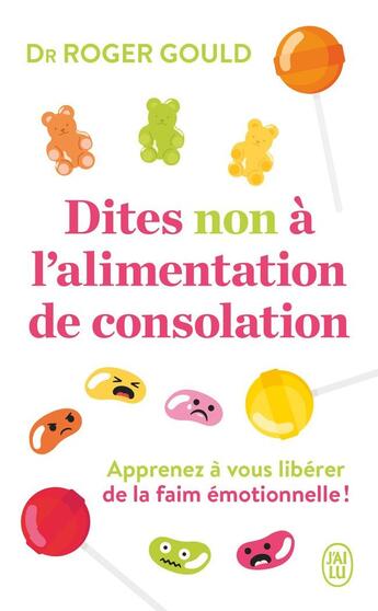 Couverture du livre « Dites non à l'alimentation de consolation : Apprenez à vous libérer de la faim émotionelle ! » de Roger Gould aux éditions J'ai Lu