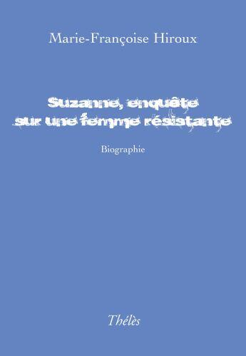 Couverture du livre « Suzanne enquête sur une femme résistante » de Marie-Francoise Hiroux aux éditions Theles