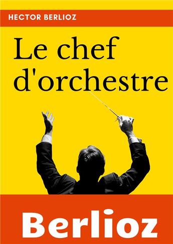 Couverture du livre « Le chef d'orchestre : extrait du grand traité d'instrumentation et d'orchestration modernes » de Hector Berlioz aux éditions Books On Demand