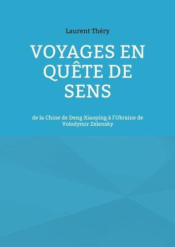 Couverture du livre « Voyages en quete de sens - de la chine de deng xiaoping a l'ukraine de volodymir zelensky - illustra » de Thery Laurent aux éditions Books On Demand